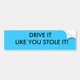 DRIVE IT LIKE YOU STOLE IT! BUMPER STICKER