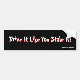 Drive It Like You Stole It! Bumper Sticker