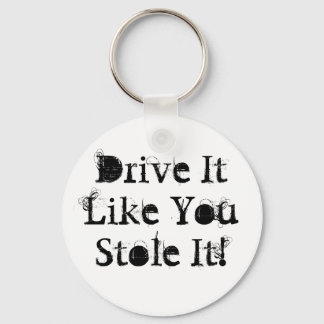 Drive It Like You Stole It! Key Ring