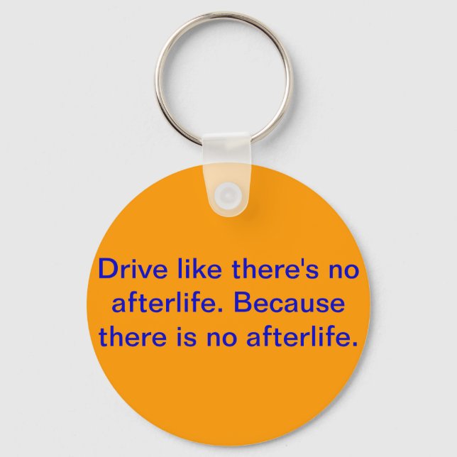 Drive like there's no afterlife. key ring (Front)