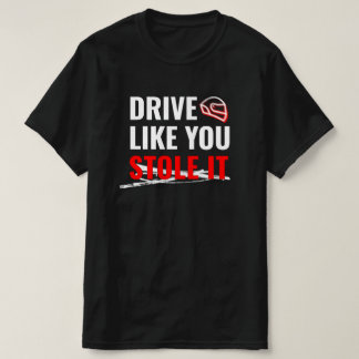 Drive Like You Stole It – Bold Car Quote T-Shirt
