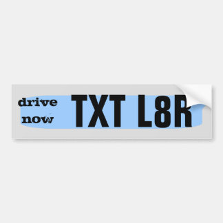 drive now ... TXT L8R Bumper Sticker