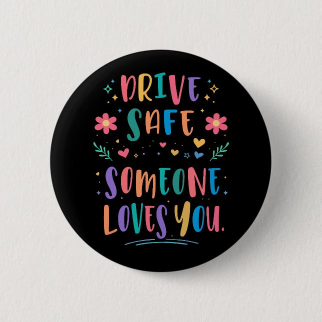 Drive safe someone loves you 6 cm round badge (Front)