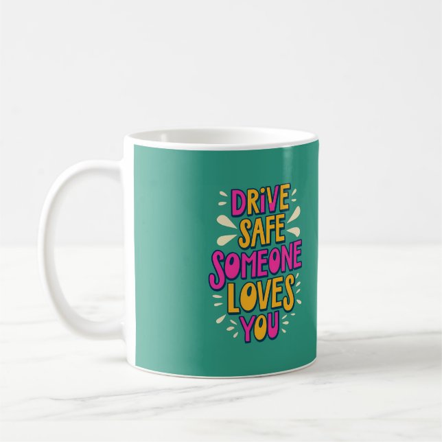 Drive Safe Someone Loves You Coffee Mug (Left)