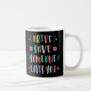 Drive safe someone loves you coffee mug