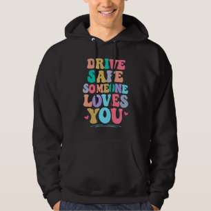Drive safe someone loves you hoodie