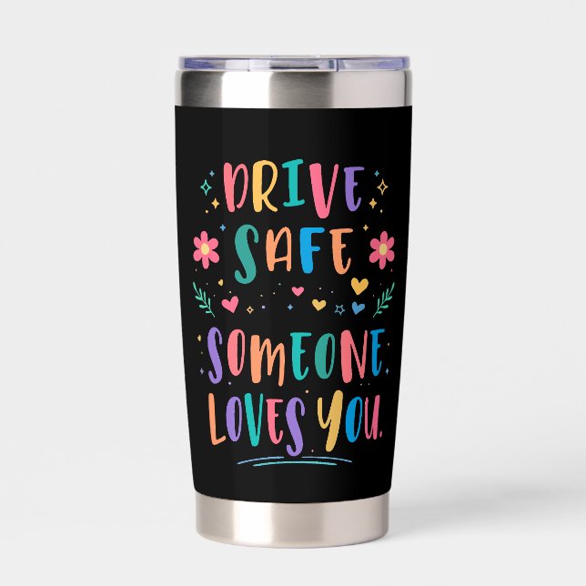 Drive safe someone loves you insulated tumbler (Front)