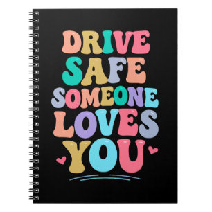 Drive safe someone loves you notebook