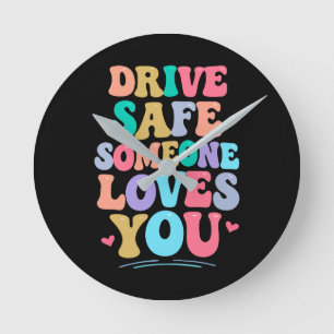 Drive safe someone loves you round clock