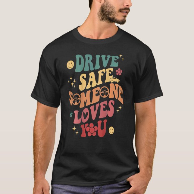 Drive Safe Someone Loves You Smile Flower Trendy C T-Shirt (Front)