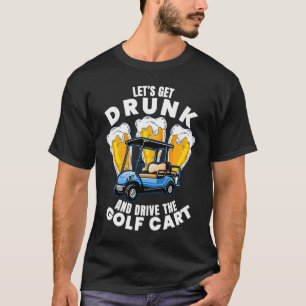 Drive The Golf Cart Golfing Player Golfer Graphic T-Shirt