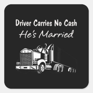 Driver Carries No Cash, He's Married - Fun Trucker Square Sticker