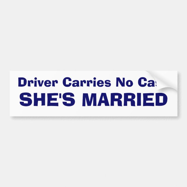 Driver Carries No Cash - SHE'S MARRIED Bumper Sticker (Front)
