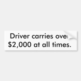 Driver carries over $2,000 at all times. bumper sticker