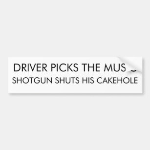 Driver Picks The Music Shotgun Shuts His Cakehole Bumper Sticker