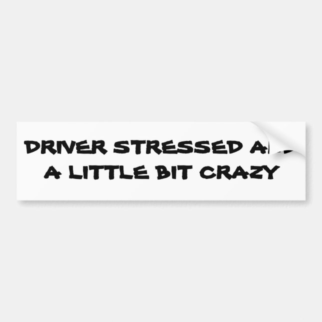 Driver Stressed and A little bit crazy Bumper Sticker (Front)
