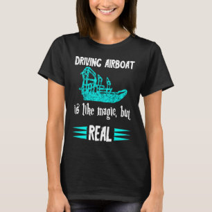 Driving Airboat Is Like Magic But Real Swamp Hydro T-Shirt