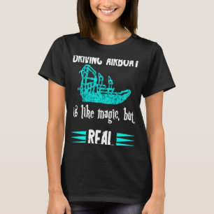 Driving Airboat Is Like Magic But Real Swamp Hydro T-Shirt