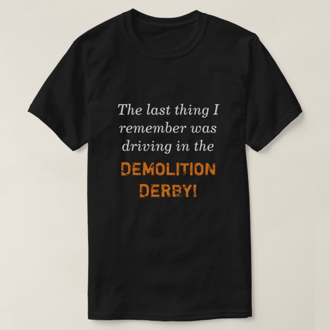 Driving in the Demolition Derby T-Shirt (Design Front)