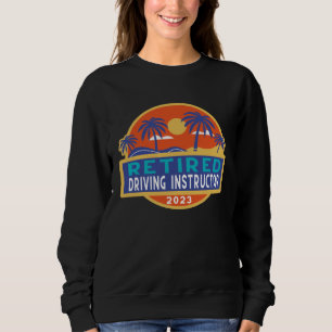 Driving Instructor Retirement 2023 Men Women Retir Sweatshirt