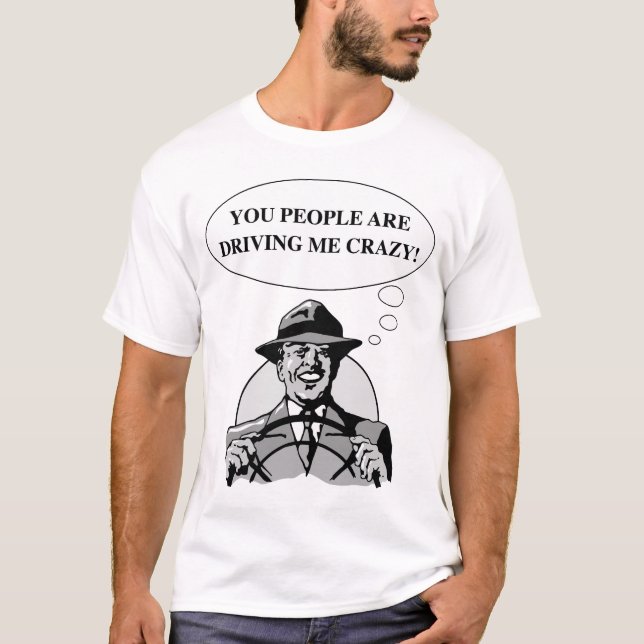 DRIVING ME CRAZY T-Shirt (Front)