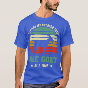 driving my hus crazy one goat at a time T-Shirt