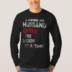 Driving My Husband Crazy One Chicken At A Time For T-Shirt
