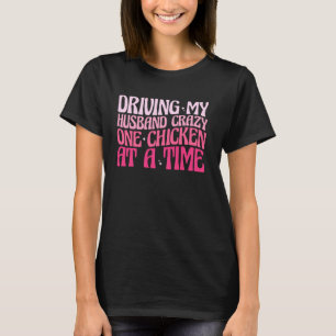 Driving My Husband Crazy One Chicken At A Time Ret T-Shirt