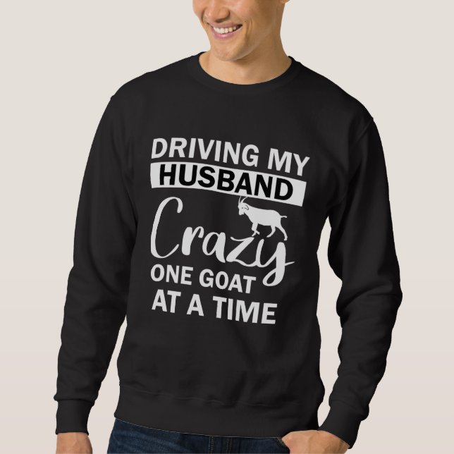 Driving My Husband Crazy One Goat at a Time Sweatshirt (Front)