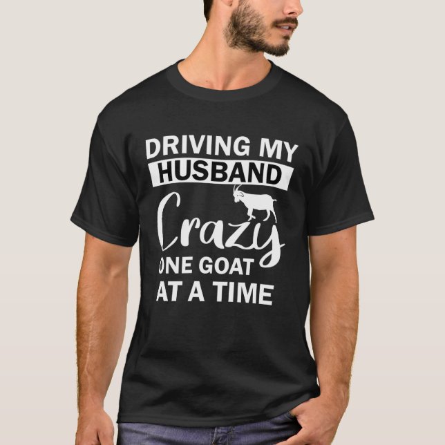 Driving My Husband Crazy One Goat at a Time T-Shirt (Front)
