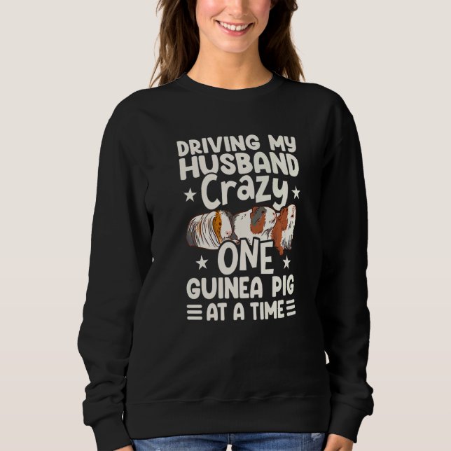 Driving My Husband Crazy One Guinea Pig At A Time  Sweatshirt (Front)