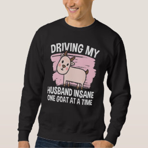 Driving My Husband Insane One Goat At A Time  1 Sweatshirt