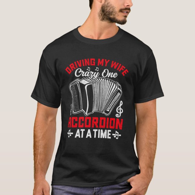 Driving My Wife Crazy One Accordion At A Time T-Shirt (Front)