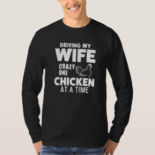 Driving My Wife Crazy One Chicken At A Time Farmer T-Shirt