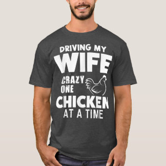 Driving my wife crazy one chicken at a time Farmer T-Shirt