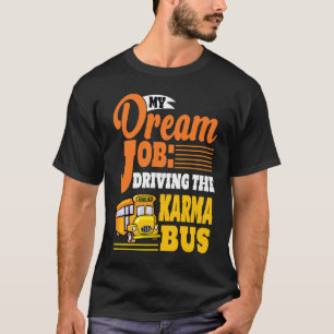 Driving the Karma Bus Dream Job T-Shirt