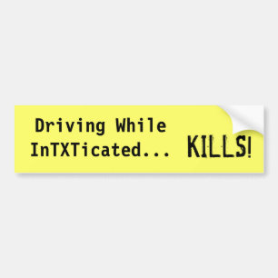 Driving While InTXTicated...Kills, Bumper Sticker
