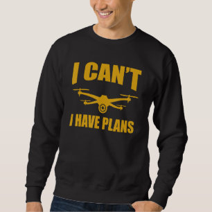 Drone   Drone Operator I Can't I Have Plans Drones Sweatshirt