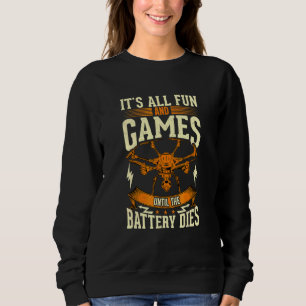Drone It's All Fun & Games Until The Battery Dies Sweatshirt