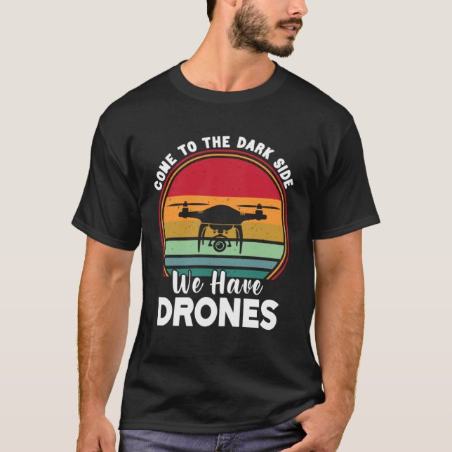 Drone Pilot Come To The Dark Side We Have Drones   T-Shirt (Front)
