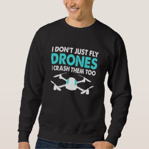 Drone Pilot Drone I Don't Just Fly Drones I Crush  Sweatshirt
