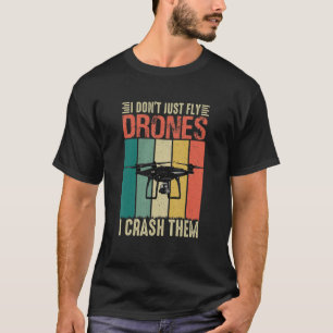 Drone Pilot Drone I Don't Just Fly Drones I Crush  T-Shirt