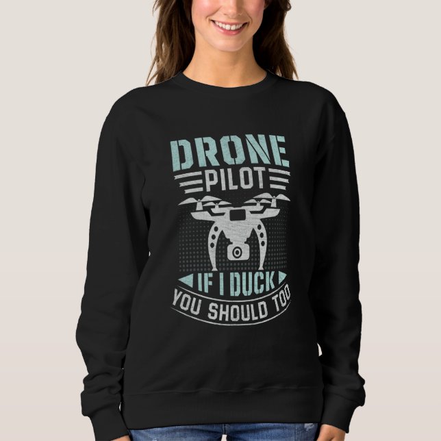 Drone Pilot Enthusiasts Wings If I Duck you Should Sweatshirt (Front)