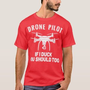 DRONE PILOT If I duck you should too  (6) T-Shirt