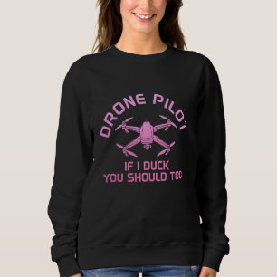 Drone Pilot If I Duck You Should Too RC Quadcopter Sweatshirt