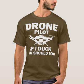 Drone Pilot If I Duck You Should Too T-Shirt