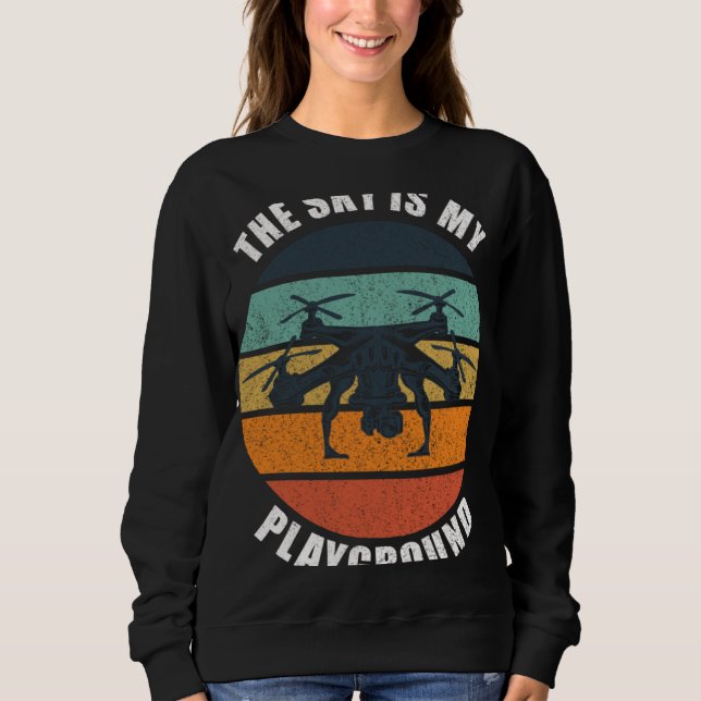 Drone Pilot Life RC Quadcopter The Sky Is My Playg Sweatshirt (Front)