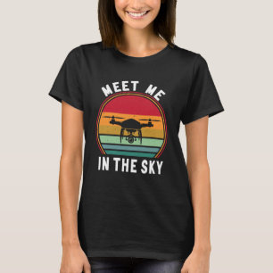 Drone Pilot Meet Me In The Sky FPV Quadcopter T-Shirt
