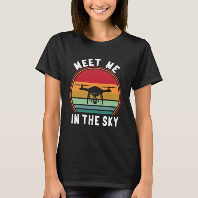 Drone Pilot Meet Me In The Sky FPV Quadcopter T-Shirt (Front)