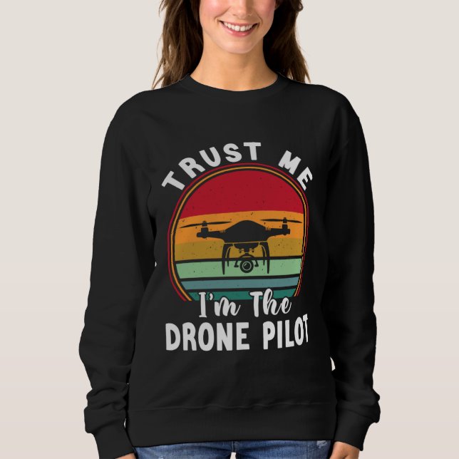 Drone Pilot Trust Me I m The Drone Pilot Sweatshirt (Front)